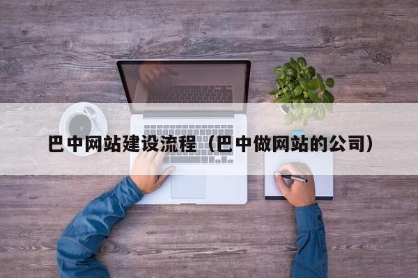 巴中网站建设流程（巴中做网站的公司）(图2)