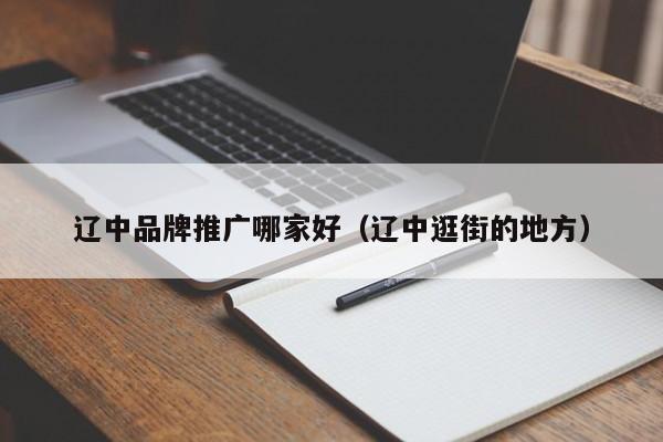 辽中品牌推广哪家好（辽中逛街的地方）(图2)