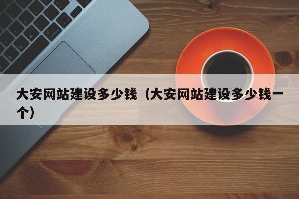 大安网站建设多少钱（大安网站建设多少钱一个）(图2)