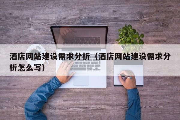 酒店网站建设需求分析（酒店网站建设需求分析怎么写）(图2)