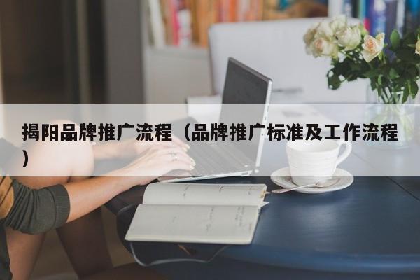揭阳品牌推广流程（品牌推广标准及工作流程）(图2)
