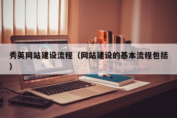 秀英网站建设流程（网站建设的基本流程包括）(图2)