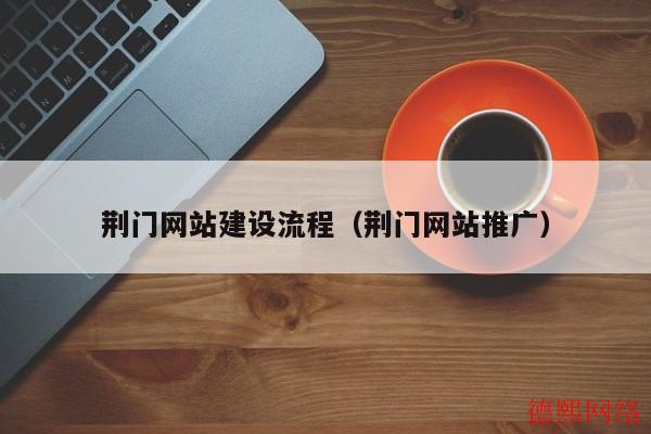 荆门网站建设流程（荆门网站推广）(图2)
