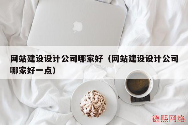 网站建设设计公司哪家好（网站建设设计公司哪家好一点）(图2)