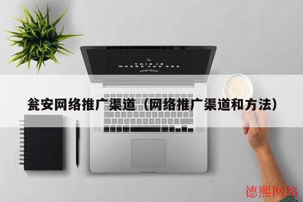 瓮安网络推广渠道（网络推广渠道和方法）(图2)