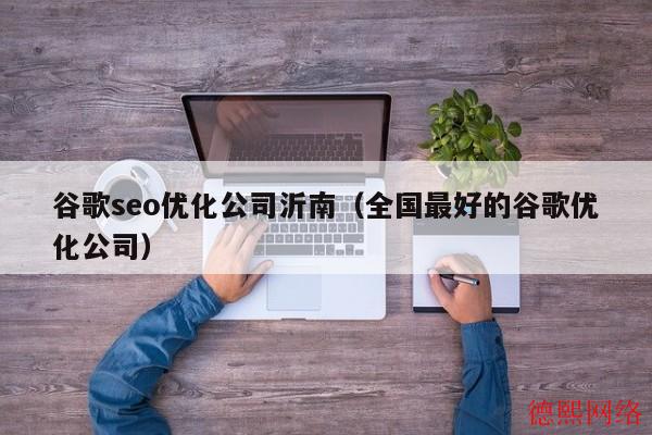 谷歌seo优化公司沂南（全国最好的谷歌优化公司）(图2)
