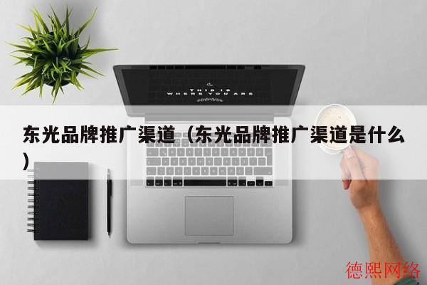 东光品牌推广渠道（东光品牌推广渠道是什么）(图2)