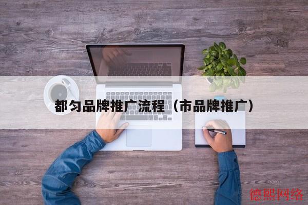 都匀品牌推广流程（市品牌推广）(图2)