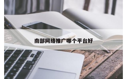 南部网络推广哪个平台好