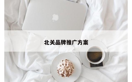 北关品牌推广方案