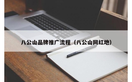 八公山品牌推广流程（八公山网红地）
