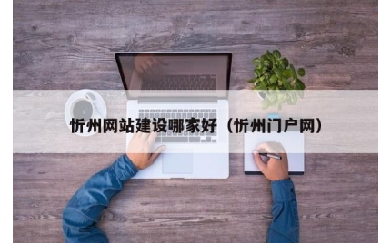 忻州网站建设哪家好（忻州门户网）