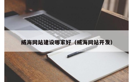 威海网站建设哪家好（威海网站开发）