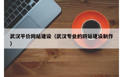 武汉平价网站建设（武汉专业的网站建设制作）