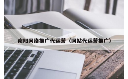 南阳网络推广代运营(网站代运营推广)