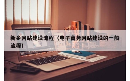 新乡网站建设流程（电子商务网站建设的一般流程）