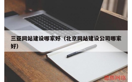 三亚网站建设哪家好（北京网站建设公司哪家好）