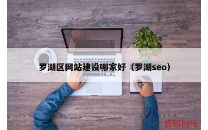 罗湖区网站建设哪家好（罗湖seo）