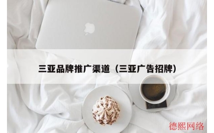 三亚品牌推广渠道（三亚广告招牌）