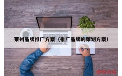 莱州品牌推广方案（推广品牌的策划方案）